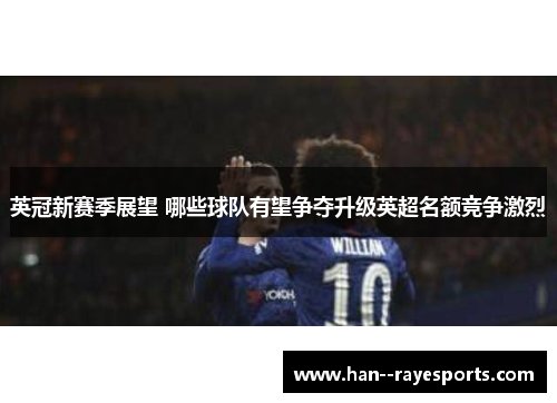 英冠新赛季展望 哪些球队有望争夺升级英超名额竞争激烈 英冠新赛季展望 哪些球队有望争夺升级英超名额竞争激烈