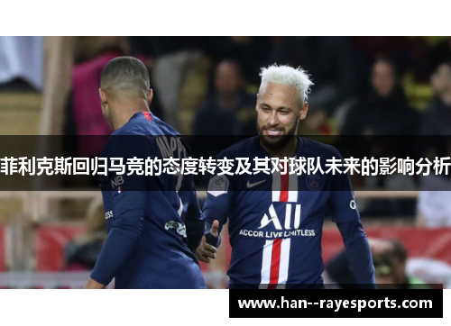 菲利克斯回归马竞的态度转变及其对球队未来的影响分析