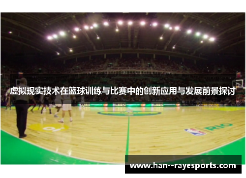 虚拟现实技术在篮球训练与比赛中的创新应用与发展前景探讨