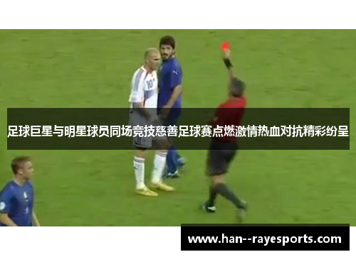 足球巨星与明星球员同场竞技慈善足球赛点燃激情热血对抗精彩纷呈