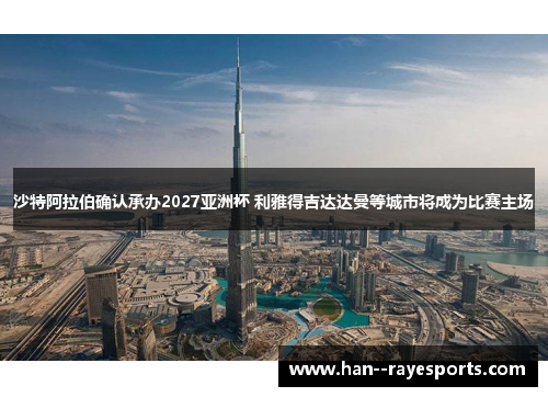 沙特阿拉伯确认承办2027亚洲杯 利雅得吉达达曼等城市将成为比赛主场