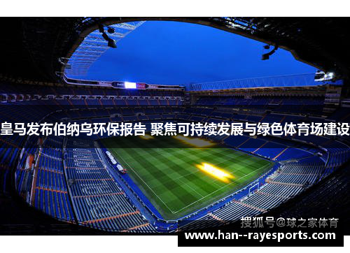 皇马发布伯纳乌环保报告 聚焦可持续发展与绿色体育场建设