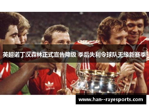 英超诺丁汉森林正式宣告降级 季后失利令球队无缘新赛季 英超诺丁汉森林正式宣告降级 季后失利令球队无缘新赛季