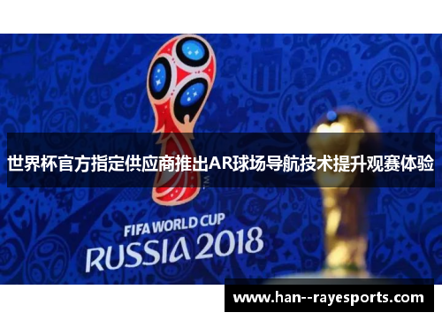 世界杯官方指定供应商推出AR球场导航技术提升观赛体验 世界杯官方指定供应商推出AR球场导航技术提升观赛体验